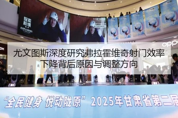 尤文图斯深度研究弗拉霍维奇射门效率下降背后原因与调整方向